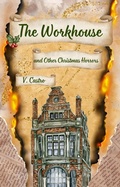 Cover: The Workhouse and Other Christmas Horrors - V. Castro