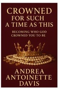Cover: Crowned for Such a Time As This: Becoming Who God Crowned You to Be - Andrea a Davis