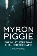 Cover: MYRON PIGGIE THE HUSTLE(R) THAT CHANGED THE GAME - Mentality Enterprises