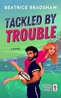 Cover: Tackled by Trouble: An Enemies-to-Lovers Rugby Romance (Scottish Rugby Rebels, #1) - Beatrice Bradshaw