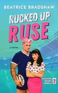 Cover: Rucked Up Ruse: A Fake Dating Rugby Romance (Scottish Rugby Rebels, #2) - Beatrice Bradshaw