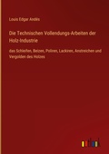 Cover: Die Technischen Vollendungs-Arbeiten der Holz-Industrie - Outlook Verlag