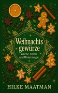 Cover: Weihnachtsgew&uuml;rze - W&auml;rme, Aroma und Wintermagie (Gesunde Ern&auml;hrung & Kr&auml;uter - K&ouml;rper & Seele von Hilke Maatman, #1) - Hilke Maatman