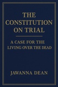 Bild: The Constitution on Trial A Case for the Living Over the Dead - Jawanna Dean
