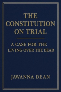 Bild: The Constitution on Trial A Case for the Living Over the Dead - Jawanna Dean