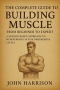 Cover: The Complete Guide to Building Muscle: From Beginner to Expert - A Science-Based Approach to Hypertrophy, Progressive Overload, and Strength Training for Natural Bodybuilders - Nick Davies