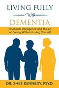 Cover: Living Fully With Dementia - Dr. Shez Kennedy, Psy.D.