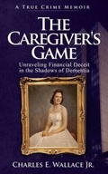 Cover: The Caregiver's Game - Charles E. Wallace Jr.
