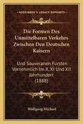 Cover: Die Formen Des Unmittelbaren Verkehrs Zwischen Den Deutschen Kaisern - Kessinger Publishing