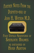 Cover: Further Notes from the Dispatch-Box of John H. Watson MD: Four Untold Adventures of Sherlock Holmes - j-views Publishing