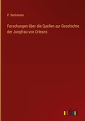 Cover: Forschungen &uuml;ber die Quellen zur Geschichte der Jungfrau von Orleans - Outlook Verlag