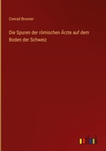 Cover: Die Spuren der r&ouml;mischen &Auml;rzte auf dem Boden der Schweiz - Outlook Verlag