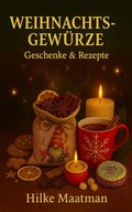Cover: Weihnachtsgew&uuml;rze - Gesch&auml;nke und Rezepte (Gesunde Ern&auml;hrung & Kr&auml;uter - K&ouml;rper & Seele von Hilke Maatman, #1) - Hilke Maatman