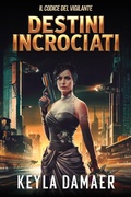 Cover: Destini Incrociati (Il Codice del Vigilante, #4) - Keyla Damaer