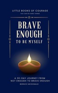 Cover: Brave Enough To Be Myself: A 30-Day Journey From Not Enough To Brave Enough (Little Books of Courage, #0) - Bernice McDonald
