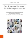 Cover: Die "Schweizer &Auml;rztinnen" der Habsburgermonarchie - B&ouml;hlau Wien