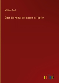 Enlarge image Cover: Über die Kultur der Rosen in Töpfen - Outlook Verlag
