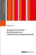 Cover: Routinen der Gewalt - Die Ultraszene als subkulturelle Lerngemeinschaft - Juventa Verlag ein Imprint der Beltz Verlagsgruppe GmbH & Co. KG