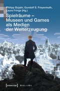 Cover: Spielr&auml;ume - Museen und Games als Medien der Welterzeugung - transcript