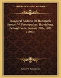 Cover: Inaugural Address Of Honorable Samuel W. Pennypacker, Harrisburg, Pennsylvania, January 20th, 1903 (1903) - Kessinger Publishing
