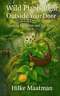 Cover: Wild Plants at Your Doorstep: Learn to Recognize and Use Them (Healthy Nutrition & Herbs - Body & Soul, #1) - Hilke Maatman