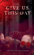 Cover: Give Us This Day - Drek Death and Doom Publishing