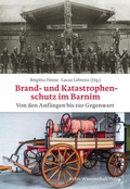 Cover: Brand- und Katastrophenschutz im Barnim von den Anf&auml;ngen bis zur Gegenwart - BeBra Wissenschaft