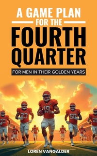 Enlarge image Cover: A Game Plan For the Fourth Quarter - Morgan James Publishing