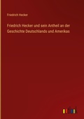 Cover: Friedrich Hecker und sein Antheil an der Geschichte Deutschlands und Amerikas - Outlook Verlag
