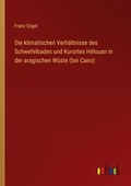Cover: Die klimatischen Verh&auml;ltnisse des Schwefelbades und Kurortes H&eacute;louan in der aragischen W&uuml;ste (bei Cairo) - Outlook Verlag