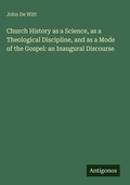 Cover: Church History as a Science, as a Theological Discipline, and as a Mode of the Gospel: an Inaugural Discourse - Antigonos Verlag