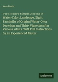 Cover: Vere Foster's Simple Lessons in Water-Color, Landscape. Eight Facsimiles of Original Water-Color Drawings and Thirty Vignettes after Various Artists. With Full Instructions by an Experienced Master - Antigonos Verlag