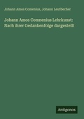 Cover: Johann Amos Comnenius Lehrkunst: Nach ihrer Gedankenfolge dargestellt - Antigonos Verlag