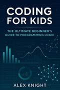 Cover: Coding for Kids: The Ultimate Beginner's Guide to Programming Logic - Alex Knight