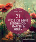 Cover: 21 WEGE, DIE DEINE BEZIEHUNGEN ST&Auml;RKEN & HEILEN: Wie du mit Hilfe von Maria Magdalena und ihren Weggef&auml;hrten, Ritualen und Visualisierungen alte Belastungen liebevoll aufl&ouml;sen kannst - AMRA Verlag
