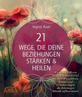 Cover: 21 WEGE, DIE DEINE BEZIEHUNGEN ST&Auml;RKEN & HEILEN: Wie du mit Hilfe von Maria Magdalena und ihren Weggef&auml;hrten, Ritualen und Visualisierungen alte Belastungen liebevoll aufl&ouml;sen kannst - AMRA Verlag