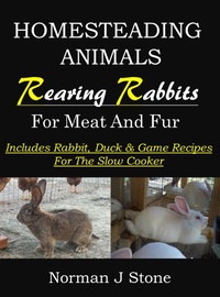 Enlarge image Cover: Raising Rabbits For Meat & Fur - Homesteading Animals: Includes Rabbit, Duck & Game Recipes For The Slow Cooker - Deanburn Publications