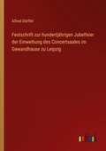 Cover: Festschrift zur hundertj&auml;hrigen Jubelfeier der Einweihung des Concertsaales im Gewandhause zu Leipzig - Outlook Verlag