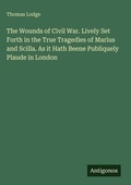 Cover: The Wounds of Civil War. Lively Set Forth in the True Tragedies of Marius and Scilla. As it Hath Beene Publiquely Plaude in London - Antigonos Verlag