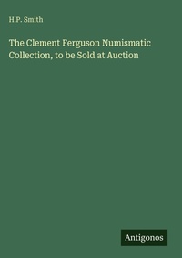 Enlarge image Cover: The Clement Ferguson Numismatic Collection, to be Sold at Auction - Antigonos Verlag