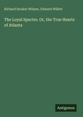 Cover: The Loyal Spectre. Or, the True Hearts of Atlanta - Antigonos Verlag