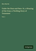 Cover: Under the Stars and Bars. Or, a Wearing of the Gray; a Thrilling Story of Tennessee - Antigonos Verlag