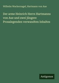 Cover: Der arme Heinrich Herrn Hartmanns von Aue und zwei j&uuml;ngere Prosalegenden verwandten Inhaltes - Antigonos Verlag