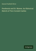 Cover: Pendennis and St. Mawes. An Historical Sketch of Two Cornish Castles - Antigonos Verlag