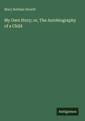 Cover: My Own Story; or, The Autobiography of a Child - Antigonos Verlag