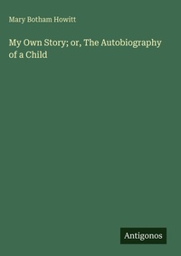 Enlarge image Cover: My Own Story; or, The Autobiography of a Child - Antigonos Verlag