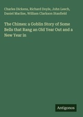 Cover: The Chimes: a Goblin Story of Some Bells that Rang an Old Year Out and a New Year in - Antigonos Verlag