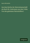 Cover: Aus dem Reiche der Naturwissenschaft ein Buch f&uuml;r Jedermann aus dem Volke. Von den geheimen Naturkr&auml;ften I - Antigonos Verlag