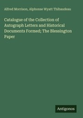 Cover: Catalogue of the Collection of Autograph Letters and Historical Documents Formed; The Blessington Paper - Antigonos Verlag