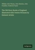 Cover: The Old Story Books of England: Illustrated with Twelve Pictures by Eminent Artists - Antigonos Verlag